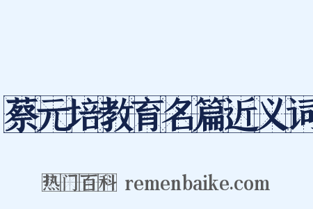 蔡元培教育名篇近义词是什么意思的图片